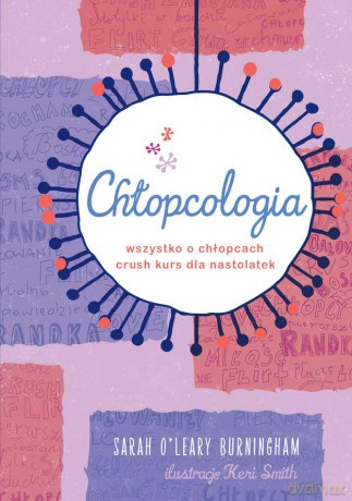 Chłopcologia. Wszystko o chłopcach. Crush kurs dla nastolatek - Sarah Oleary Berningham, Keri Smith [KSIĄŻKA]