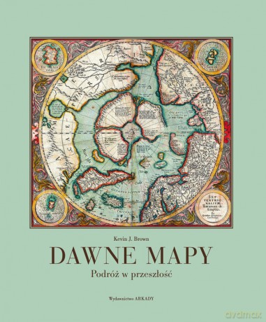 Dawne mapy. Podróż w przeszłość - Kevin J. Brown [KSIĄŻKA]