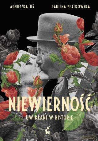 Niewierność. Uwikłani w historię - Agnieszka Jeż, Paulina Płatkowska [KSIĄŻKA]