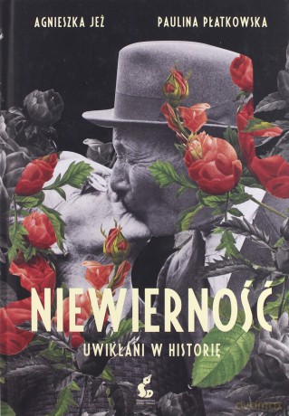 Niewierność. Uwikłani w historię - Agnieszka Jeż, Paulina Płatkowska [KSIĄŻKA]