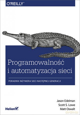 Programowalność i automatyzacja sieci. Poradnik inżyniera sieci następnej generacji - Jason Edelman, Scott S. Lowe, Matt Oswalt [KSIĄŻKA]