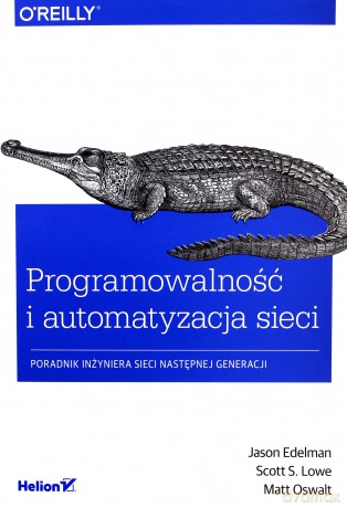 Programowalność i automatyzacja sieci. Poradnik inżyniera sieci następnej generacji - Jason Edelman, Scott S. Lowe, Matt Oswalt [KSIĄŻKA]
