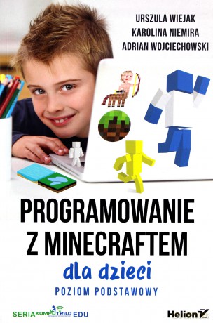 Programowanie z Minecraftem dla dzieci poziom podstawowy - Urszula Wiejak, Karolina Niemira, Adrian Wojciechowski [KSIĄŻKA]