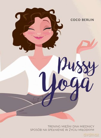 Pussy Yoga. Trening mięśni dna miednicy. Sposób na spełnienie w życiu miłosnym - Coco Berlin [KSIĄŻKA]