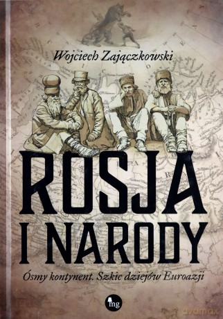 Rosja i narody ósmy kontynent szkic dziejów eurazji - Wojciech Zajączkowski [KSIĄŻKA]