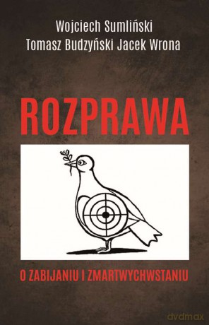 Rozprawa o zabijaniu i zmartwychwstaniu - Wojciech Sumliński, Tomasz Budzyński, Jacek Wrona [KSIĄŻKA]