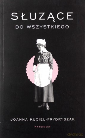 Służące do wszystkiego - Joanna Kuciel-Frydryszak [KSIĄŻKA]