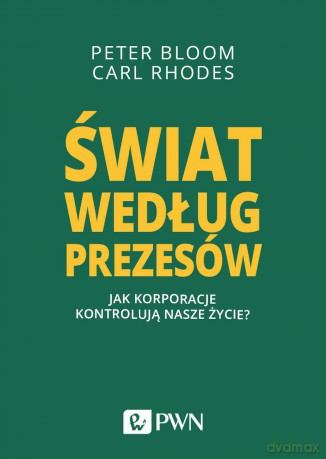 Świat według prezesów. Jak korporacje kontrolują nasze życie - Peter Bloom, Carl Rhodes [KSIĄŻKA]