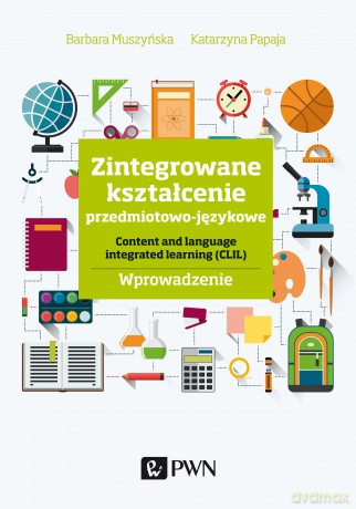 Zintegrowane kształcenie przedmiotowo-językowe. Content and language integrated learning (clil). Wprowadzenie - Barbara Muszyńska, Katarzyna Papaja [KSIĄŻKA]