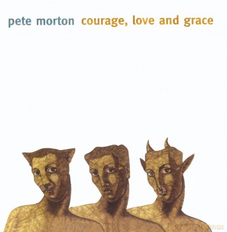 Pete Morton: Courage, Love And Grace [CD]
