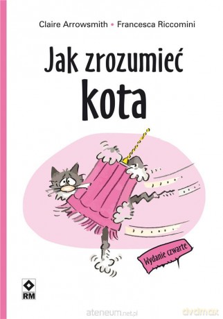 Jak zrozumieć kota - Claire Arrowsmith, Francesca Riccomini [KSIĄŻKA]