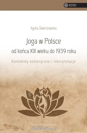Joga w Polsce od końca XIX wieku do 1939 roku - Agata Świerzowska [KSIĄŻKA]
