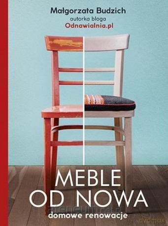 Meble od nowa. Domowe renowacje - Małgorzata Budzich [KSIĄŻKA]