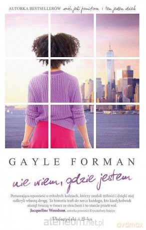 Nie wiem, gdzie jestem - Gayle Forman [KSIĄŻKA]