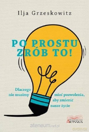 Po prostu zrób to! - Ilja Grzeskowitz [KSIĄŻKA]