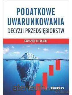 Podatkowe uwarunkowania decyzji przedsiębiorstw - Krzysztof Biernacki [KSIĄŻKA]