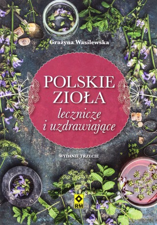 Polskie zioła lecznicze i uzdrawiające - Grażyna Wasilewska [KSIĄŻKA]