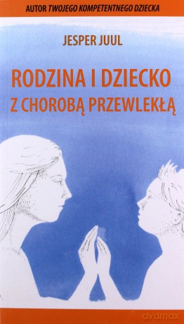 Rodzina i dziecko z chorobą przewlekłą - Jesper Juul [KSIĄŻKA]