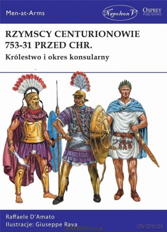 Rzymscy centurionowie 753-31 przed Chrystusem - Raffaele D'Amato [KSIĄŻKA]