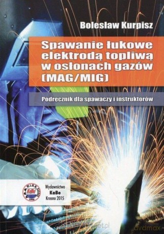 Spawanie łukowe elektrodą topliwą w osłonach gazów - Bolesłwa Kurpisz [KSIĄŻKA]
