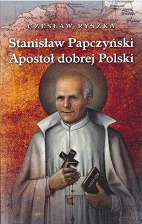 Stanisław Papczyński. Apostoł dobrej Polski - Czesław Ryszka [KSIĄŻKA]