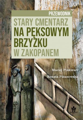 Stary cmentarz na Pęksowym Brzyzku w Zakopanem - Maciej Pinkwart, Renata Piżanowska [KSIĄŻKA]