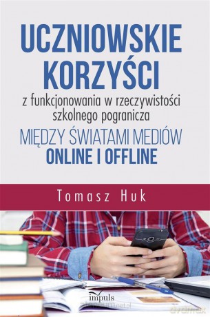 Uczniowskie korzyści z funkcjonowania w rzeczywistości szkolnego pogranicza - Tomasz Huk [KSIĄŻKA]