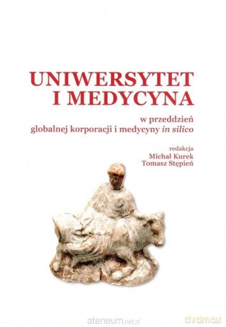 Uniwersytet i medycyna w przeddzień globalnej korporacji i medycyny in silico - Michał Kurek, Tomasz Stępień [KSIĄŻKA]
