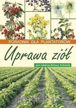 Uprawa ziół. Poradnik dla plantatorów - Barbary Kołodziej [KSIĄŻKA]