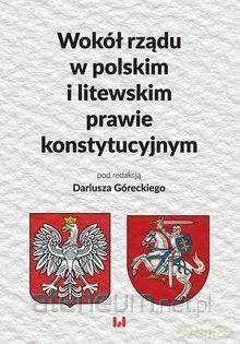 Wokół rządu w polskim i litewskim prawie konstytucyjnym - Dariusz Górecki [KSIĄŻKA]