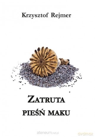 Zatruta pieśń maku - Krzysztof Rejmer [KSIĄŻKA]