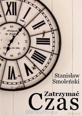Zatrzymać czas - Stanisław Smoleński [KSIĄŻKA]