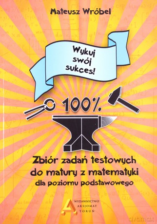 Zbiór zadań testowych do matury z matematyki zakres podstawowy - Mateusz Wróbel [KSIĄŻKA]