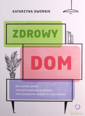 Zdrowy dom - Katarzyna Dwornik [KSIĄŻKA]
