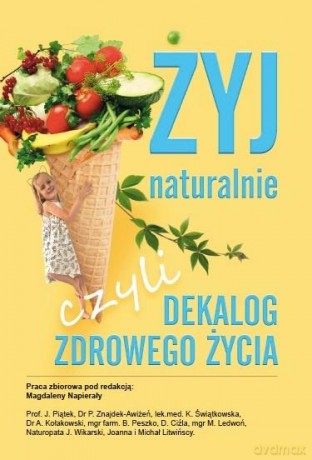 Żyj naturalnie, czyli dekalog zdrowego życia [KSIĄŻKA]