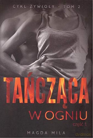 Żywioły (Tom 2) Tańcząca w ogniu cz. 1 - Magda Mila [KSIĄŻKA]