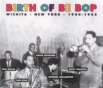 Birth Of Be Bop: Birth Of Be Bop: Wichita-New York 1940-1945 [2CD]