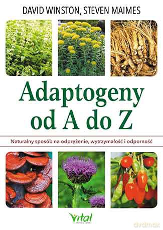 Adaptogeny od A do Z. Naturalny sposób na odprężenie, wytrzymałość i odporność - David Winston, Steven Maimes [KSIĄŻKA]