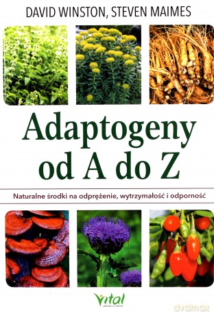 Adaptogeny od A do Z. Naturalny sposób na odprężenie, wytrzymałość i odporność - David Winston, Steven Maimes [KSIĄŻKA]