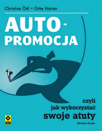 Autopromocja czyli jak wykorzystać swoje atuty - Christine Ottl, Gitte Harter [KSIĄŻKA]