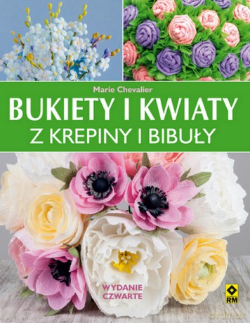 Bukiety i kwiaty z krepiny i bibuły - Marie Chevalier [KSIĄŻKA]