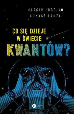 Co się dzieje w świecie kwantów. Interpretacje mechaniki kwantowej - Marcin Łobejko, Łukasz Lamża [KSIĄŻKA]