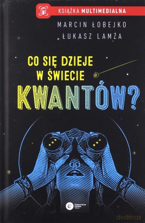 Co się dzieje w świecie kwantów. Interpretacje mechaniki kwantowej - Marcin Łobejko, Łukasz Lamża [KSIĄŻKA]