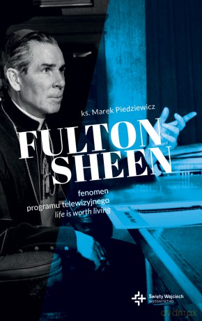 Fulton Sheen. Fenomen programu telewizyjnego Life is worth living - Marek Piedziewicz [KSIĄŻKA]