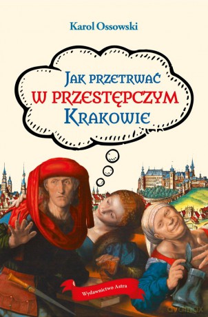 Jak przetrwać w przestępczym Krakowie - Karol Ossowski [KSIĄŻKA]