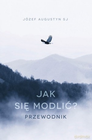 Jak się modlić. Przewodnik - Józef Augustyn [KSIĄŻKA]