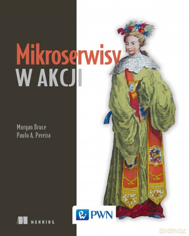 Mikroserwisy w akcji - Morgan Bruce, Paulo A. Pereira [KSIĄŻKA]