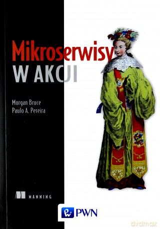Mikroserwisy w akcji - Morgan Bruce, Paulo A. Pereira [KSIĄŻKA]