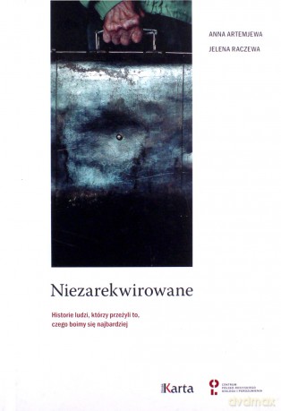 Niezarekwirowane. Historie ludzi, którzy przeżyli to czego boimy się najbardziej - Anna Artemjewa, Jelena Raczewa [KSIĄŻKA]