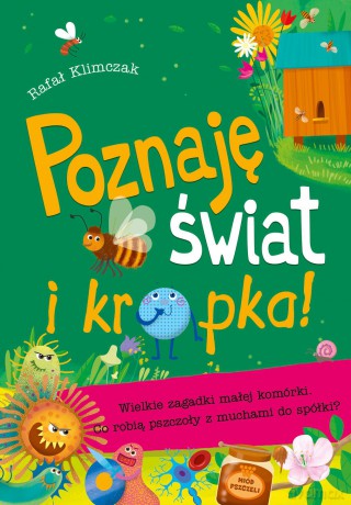 Poznaję świat i kropka. Wielkie zagadki małej komórki. Co robią pszczoły z muchami do spółki - Rafał Klimczak [KSIĄŻKA]